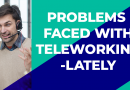 Problems Faced With Teleworking- Lately